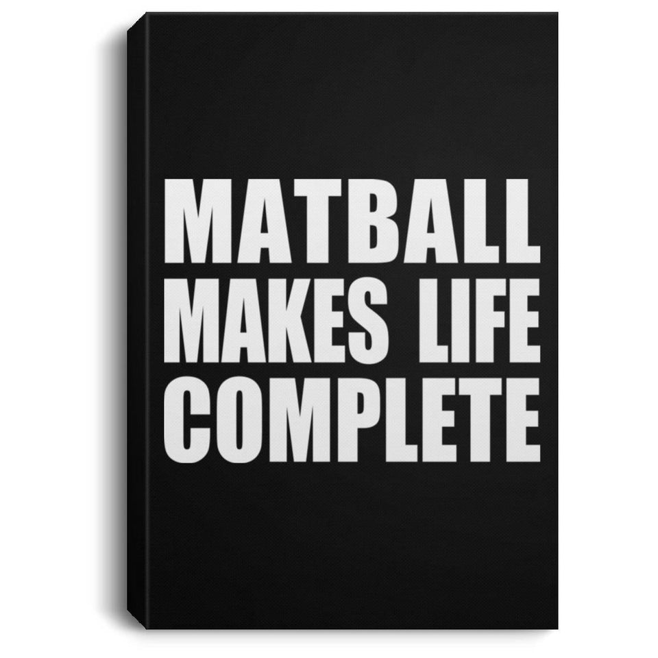 Matball Makes Life Complete - Canvas Portrait