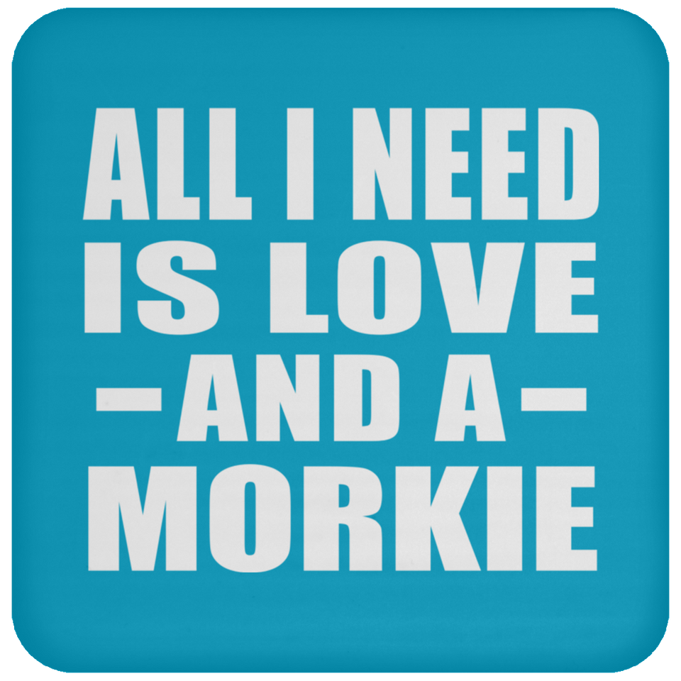 All I Need Is Love And A Morkie - Drink Coaster