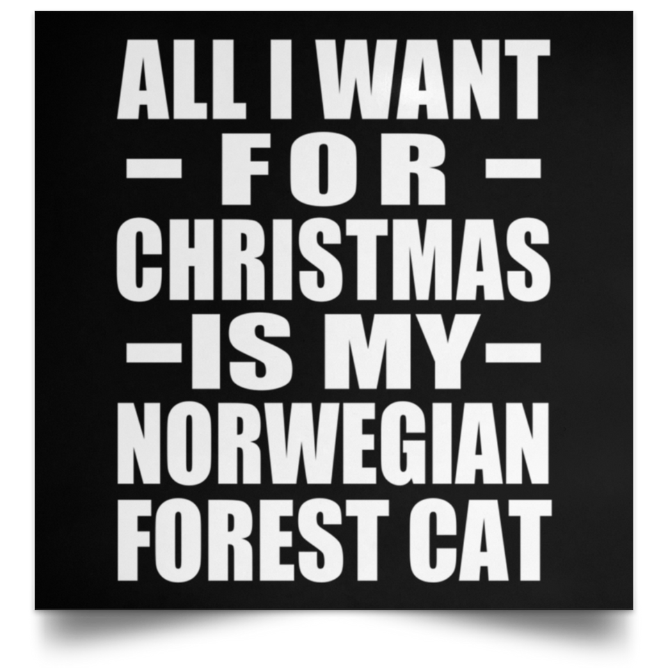 All I Want For Christmas Is My Norwegian Forest Cat - Poster Square