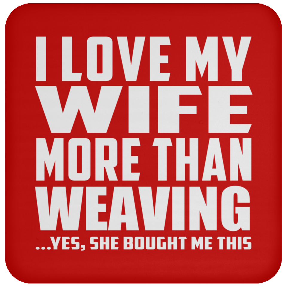 I Love My Wife More Than Weaving - Drink Coaster