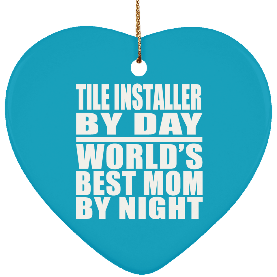 Tile Installer By Day World's Best Mom By Night - Heart Ornament