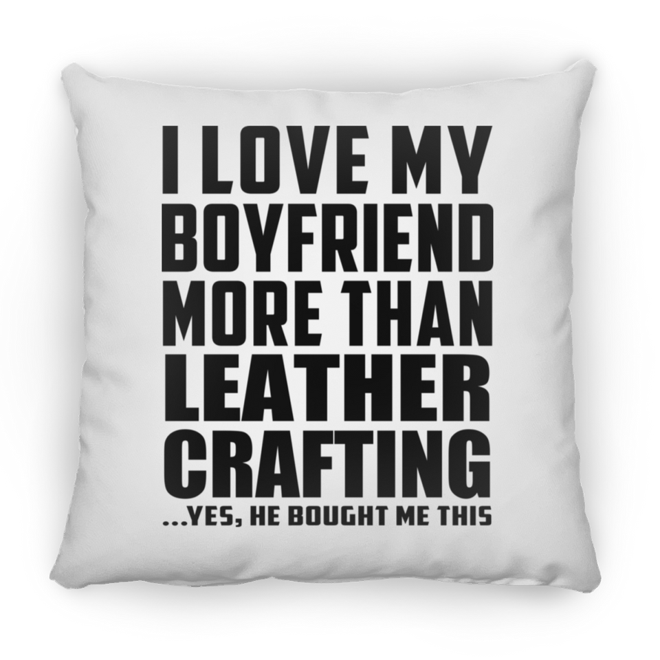 I Love My Boyfriend More Than Leather Crafting - Throw Pillow