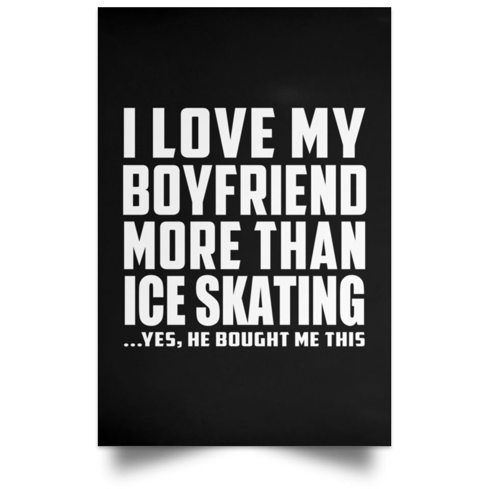 I Love My Boyfriend More Than Ice Skating - Poster Portrait