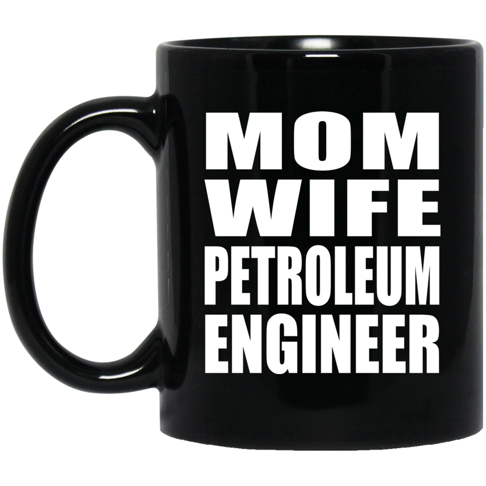 Mom Wife Petroleum Engineer - 11oz Coffee Mug Black