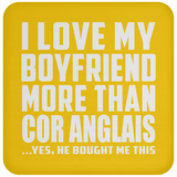 I Love My Boyfriend More Than Cor Anglais - Drink Coaster