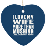 I Love My Wife More Than Mushing - Heart Ornament