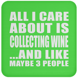 All I Care About Is Collecting Wine - Drink Coaster
