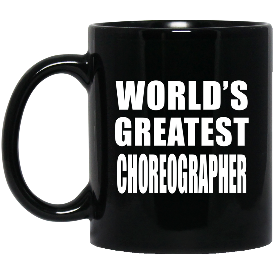 World's Greatest Choreographer - 11 Oz Coffee Mug Black