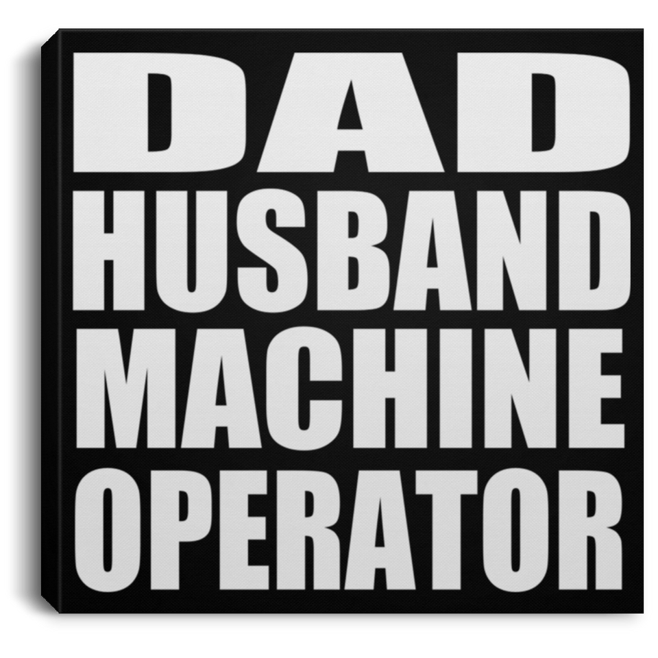 Dad Husband Machine Operator - Canvas Square