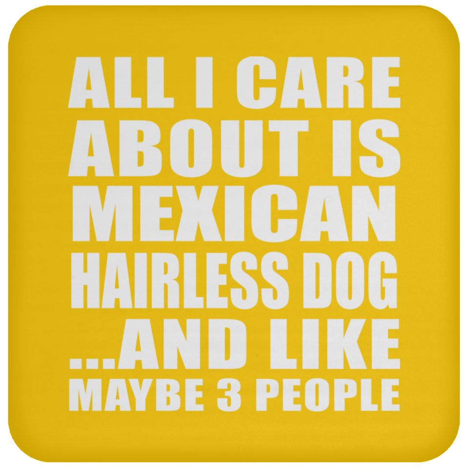 All I Care About Is Mexican Hairless Dog - Drink Coaster