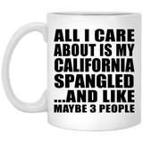 All I Care About Is My California Spangled - 11 Oz Coffee Mug