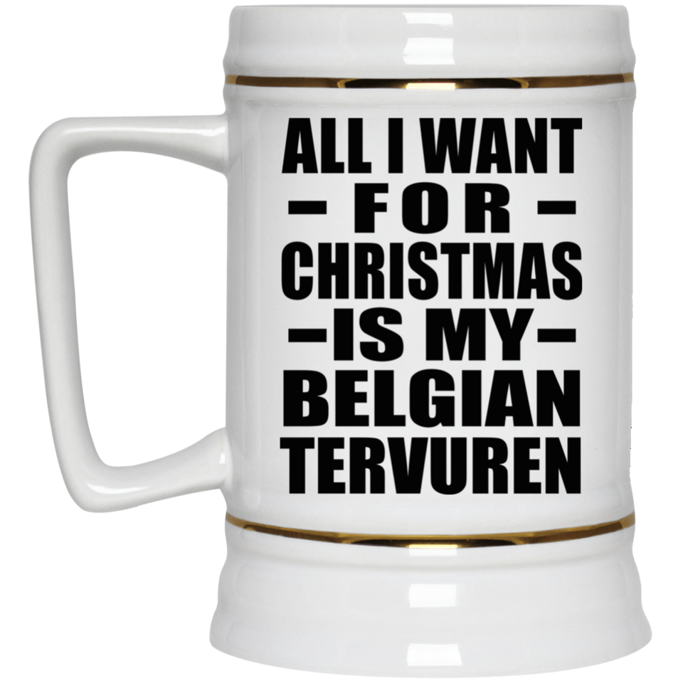 All I Want For Christmas Is My Belgian Tervuren - Beer Stein