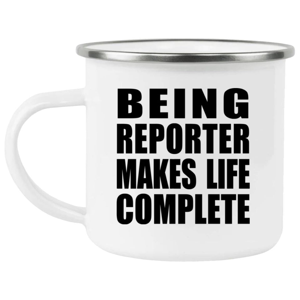 Being Reporter Makes Life Complete - 12oz Camping Mug