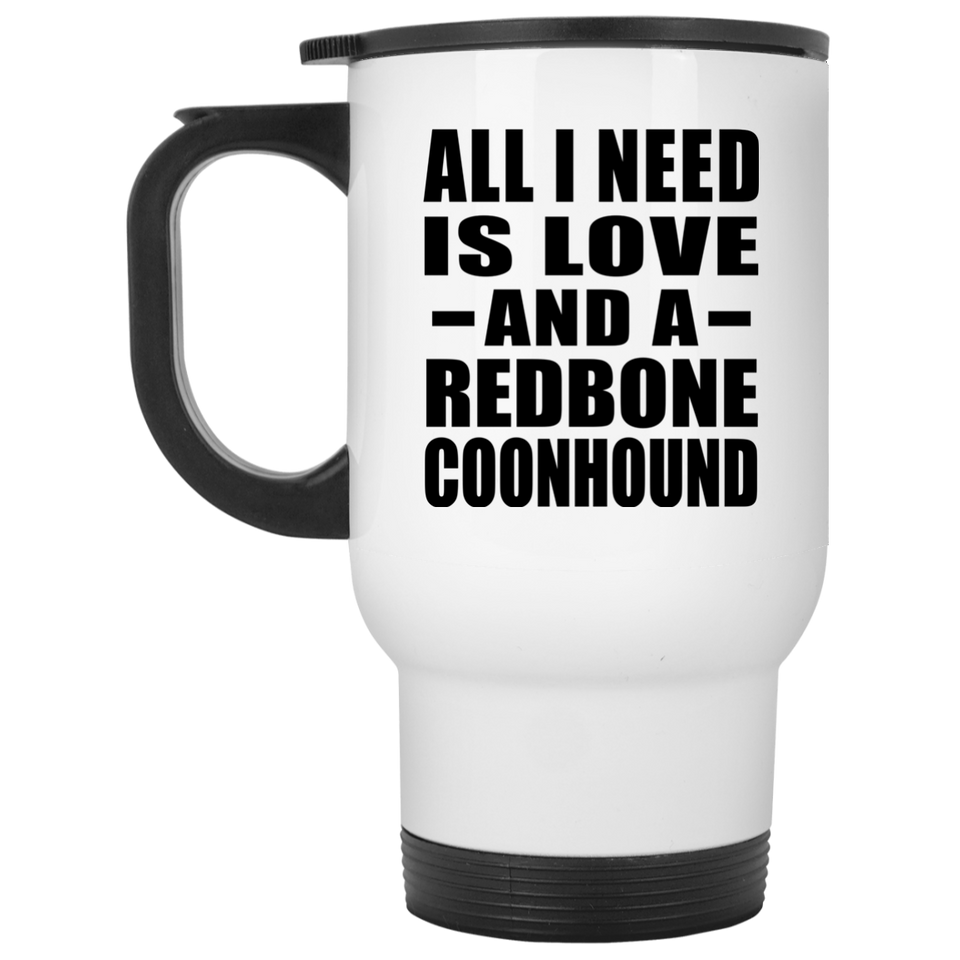 All I Need Is Love And A Redbone Coonhound - White Travel Mug