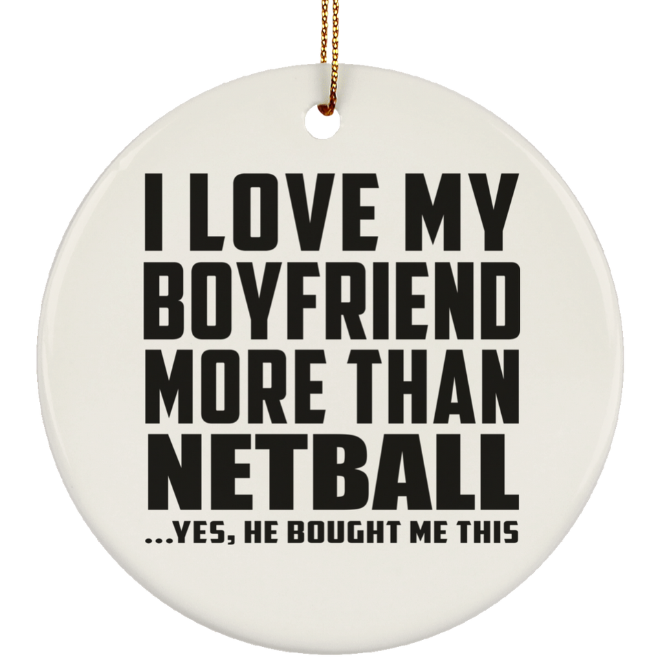 I Love My Boyfriend More Than Netball - Circle Ornament
