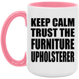 Keep Calm and Trust The Furniture Upholsterer - 15oz Accent Mug Pink