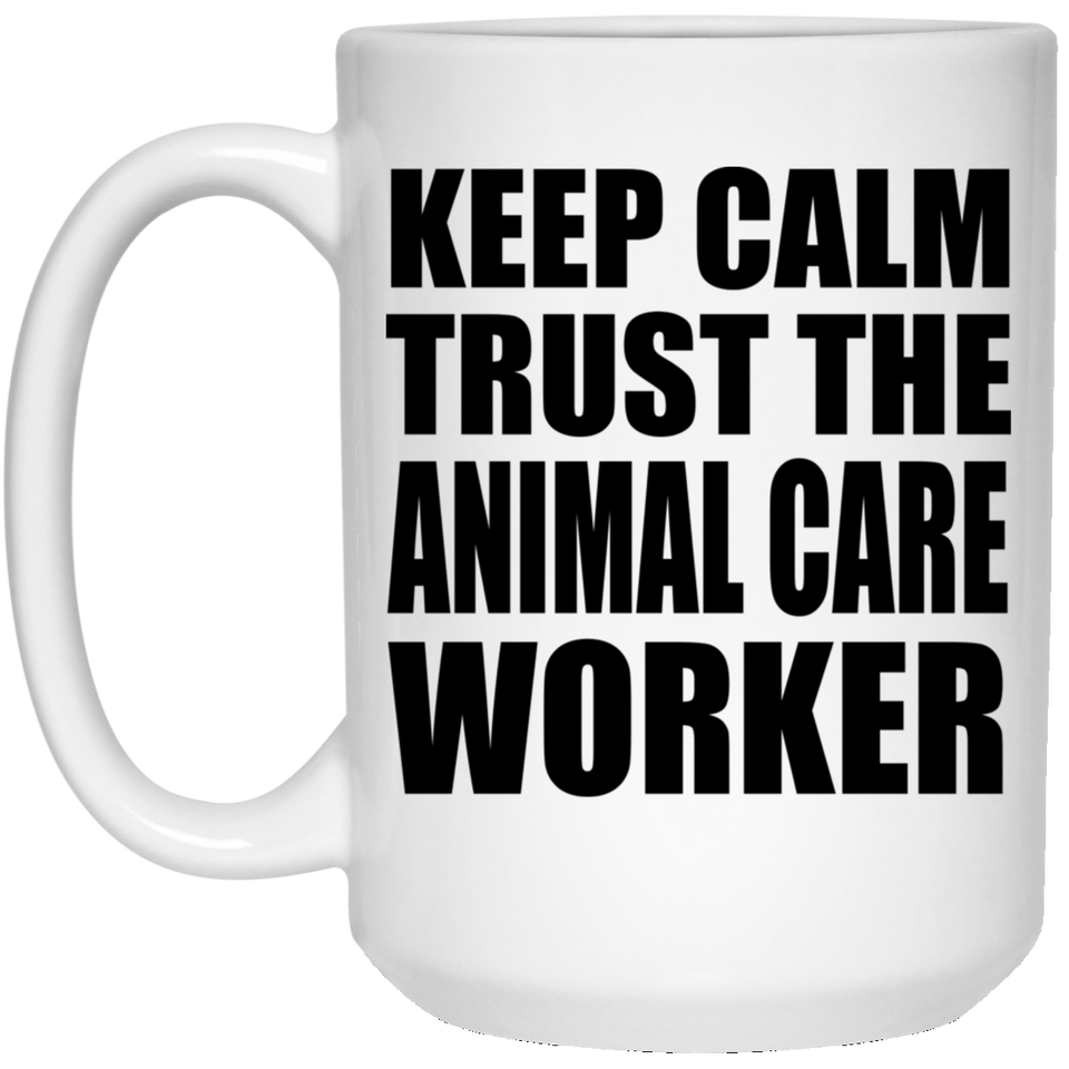 Keep Calm and Trust The Animal Care Worker - 15oz Coffee Mug