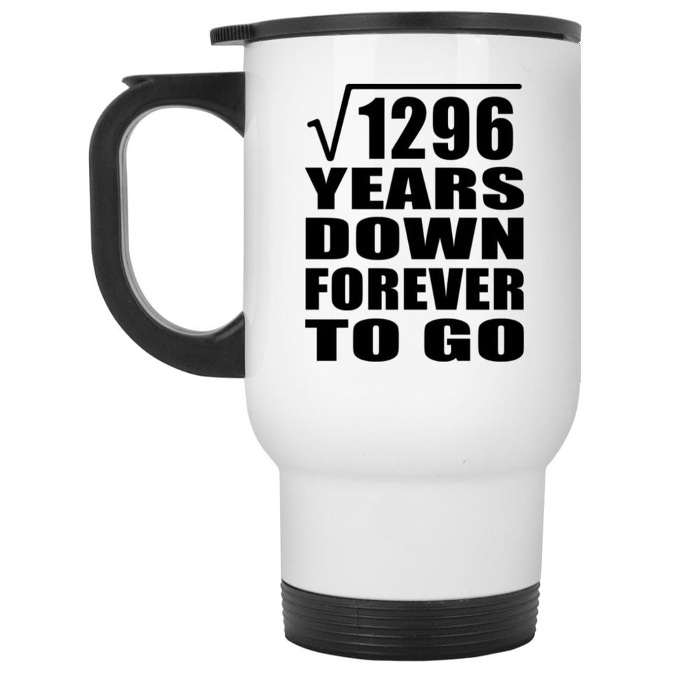 36th Anniversary Square Root of 1296 Years Down Forever To Go - White Travel Mug