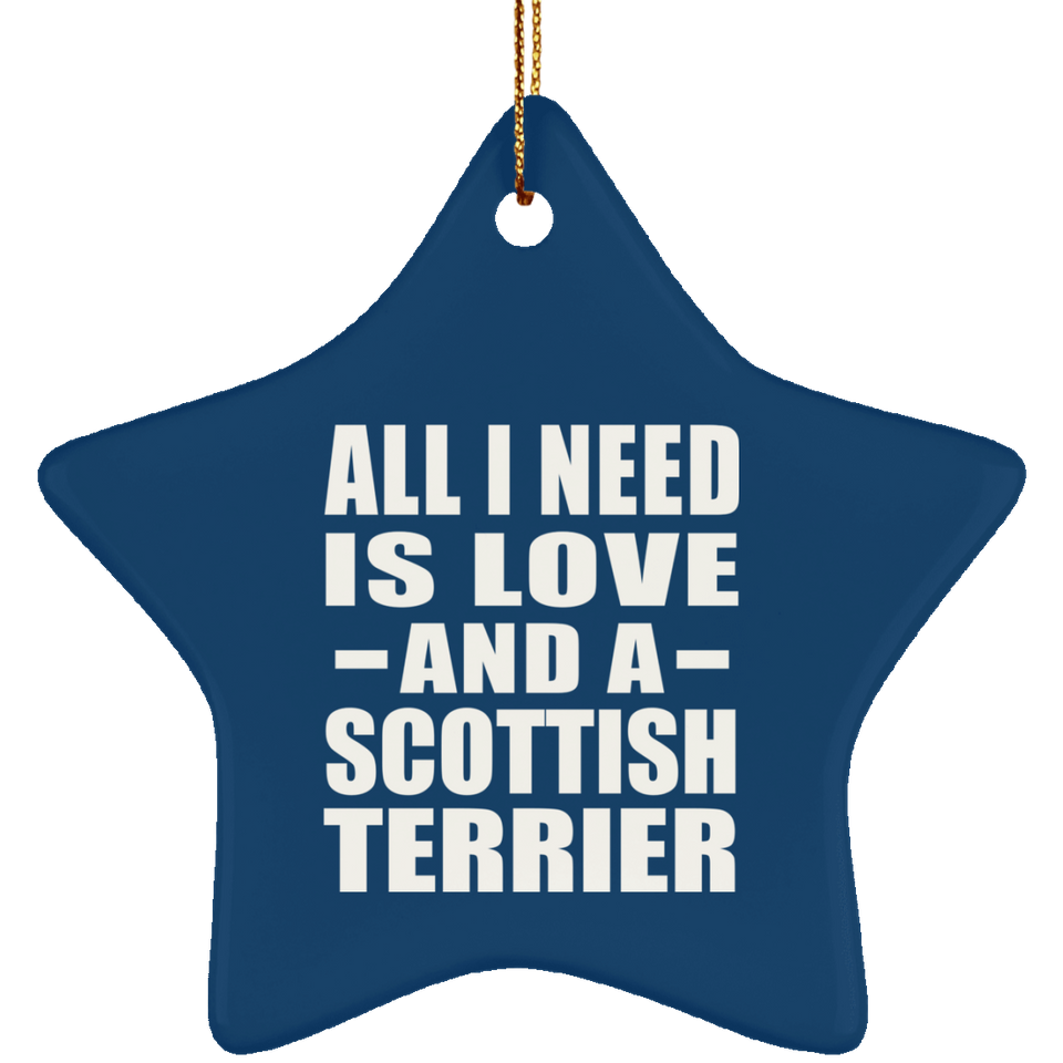 All I Need Is Love And A Scottish Terrier - Star Ornament