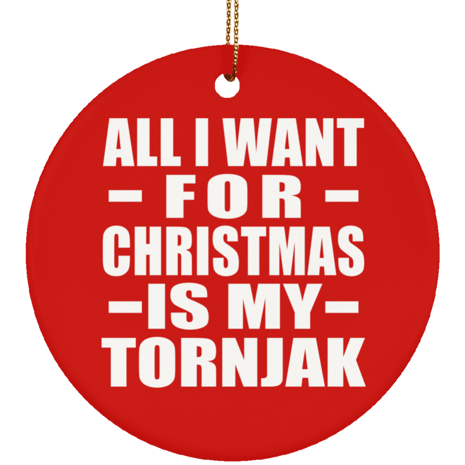 All I Want For Christmas Is My Tornjak - Circle Ornament