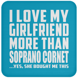 I Love My Girlfriend More Than Soprano Cornet - Drink Coaster