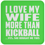 I Love My Wife More Than Kickball - Drink Coaster
