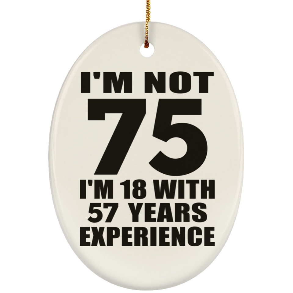 75th Birthday I'm Not 75 I'm 18 With 57 Years Experience - Oval Ornament