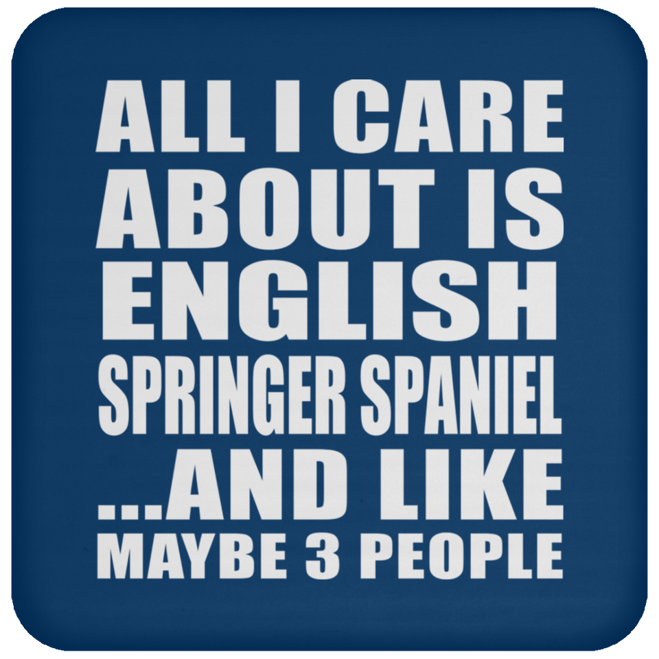 All I Care About Is English Springer Spaniel - Drink Coaster