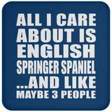 All I Care About Is English Springer Spaniel - Drink Coaster