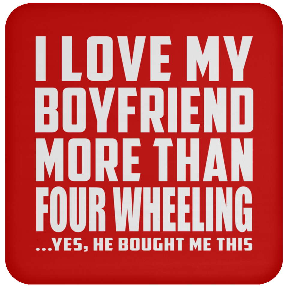 I Love My Boyfriend More Than Four Wheeling - Drink Coaster