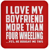 I Love My Boyfriend More Than Four Wheeling - Drink Coaster