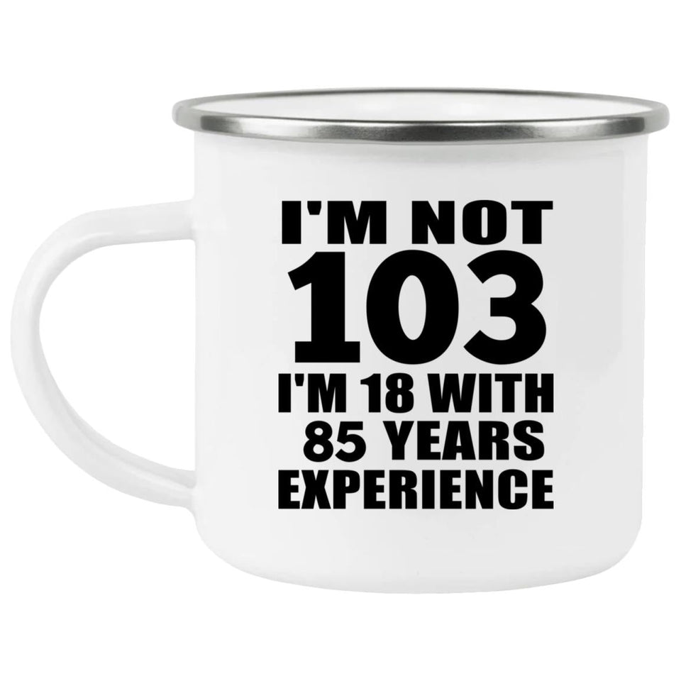 103rd Birthday I'm Not 103 I'm 18 With 85 Years Experience - 12oz Camping Mug