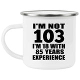 103rd Birthday I'm Not 103 I'm 18 With 85 Years Experience - 12oz Camping Mug