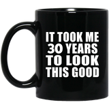 30th Birthday Took Me 30 Years To Look This Good - 11 Oz Coffee Mug Black