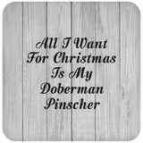All I Want For Christmas Is My Doberman Pinscher - Drink Coaster F