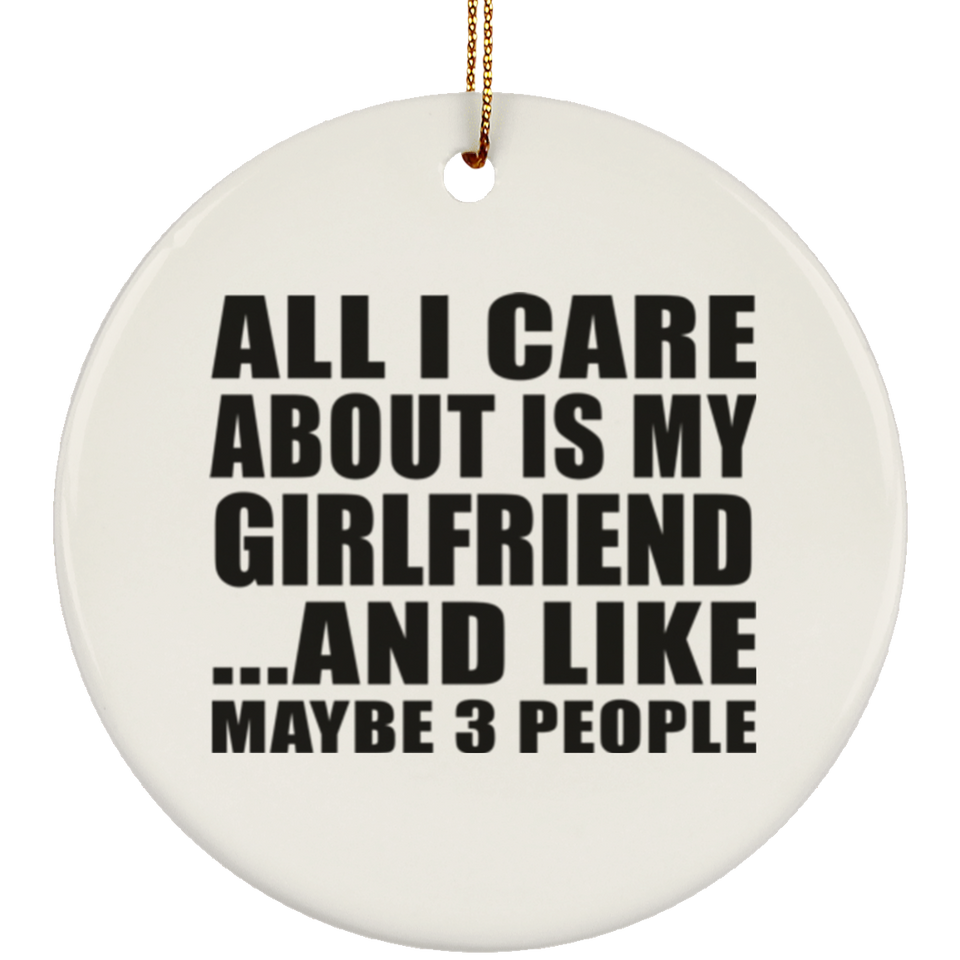 All I Care About Is My Girlfriend - Circle Ornament