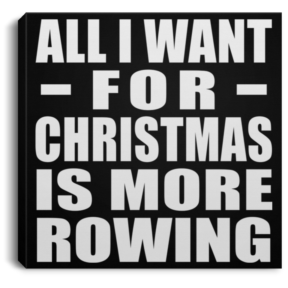 All I Want For Christmas Is More Rowing - Canvas Square