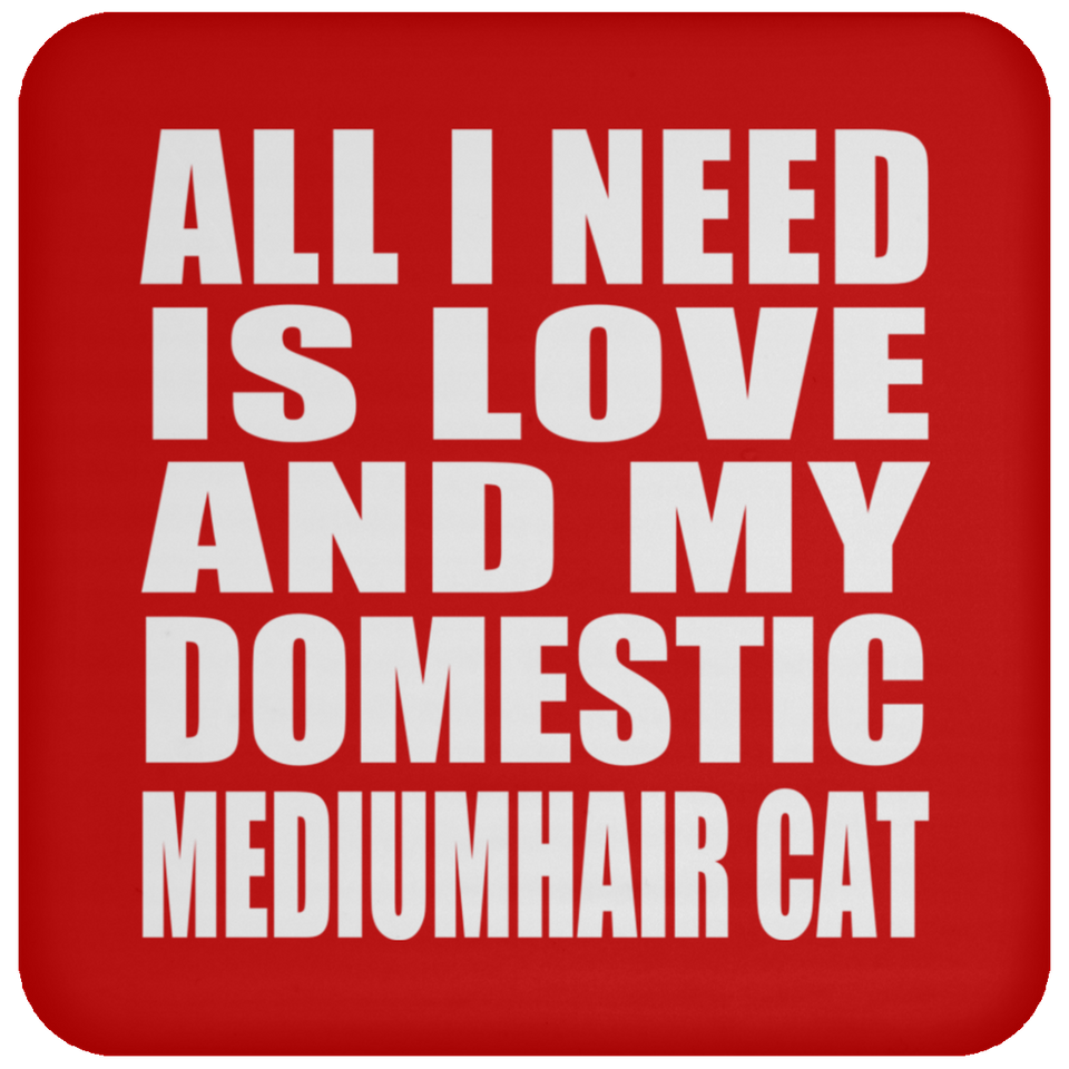 All I Need Is Love And My Domestic Mediumhair Cat - Drink Coaster