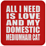 All I Need Is Love And My Domestic Mediumhair Cat - Drink Coaster