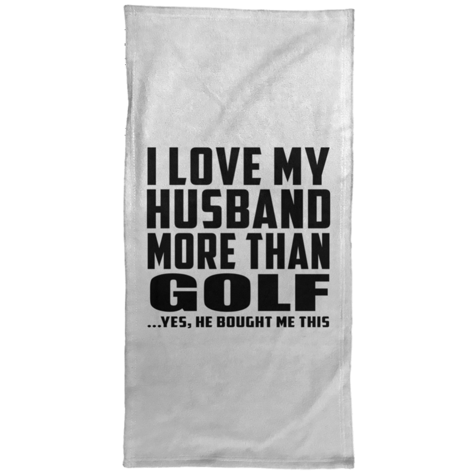 I Love My Husband More Than Golf - Hand Towel