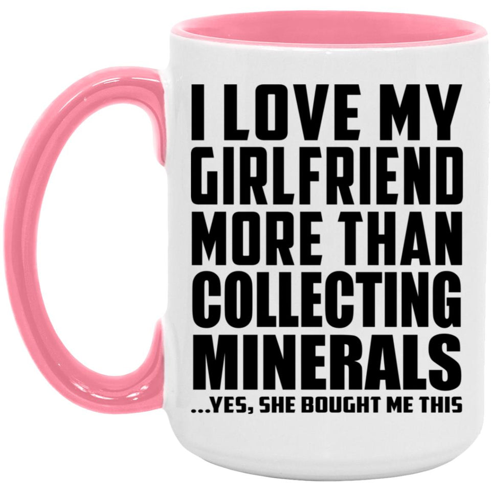 I Love My Girlfriend More Than Collecting Minerals - 15oz Accent Mug Pink