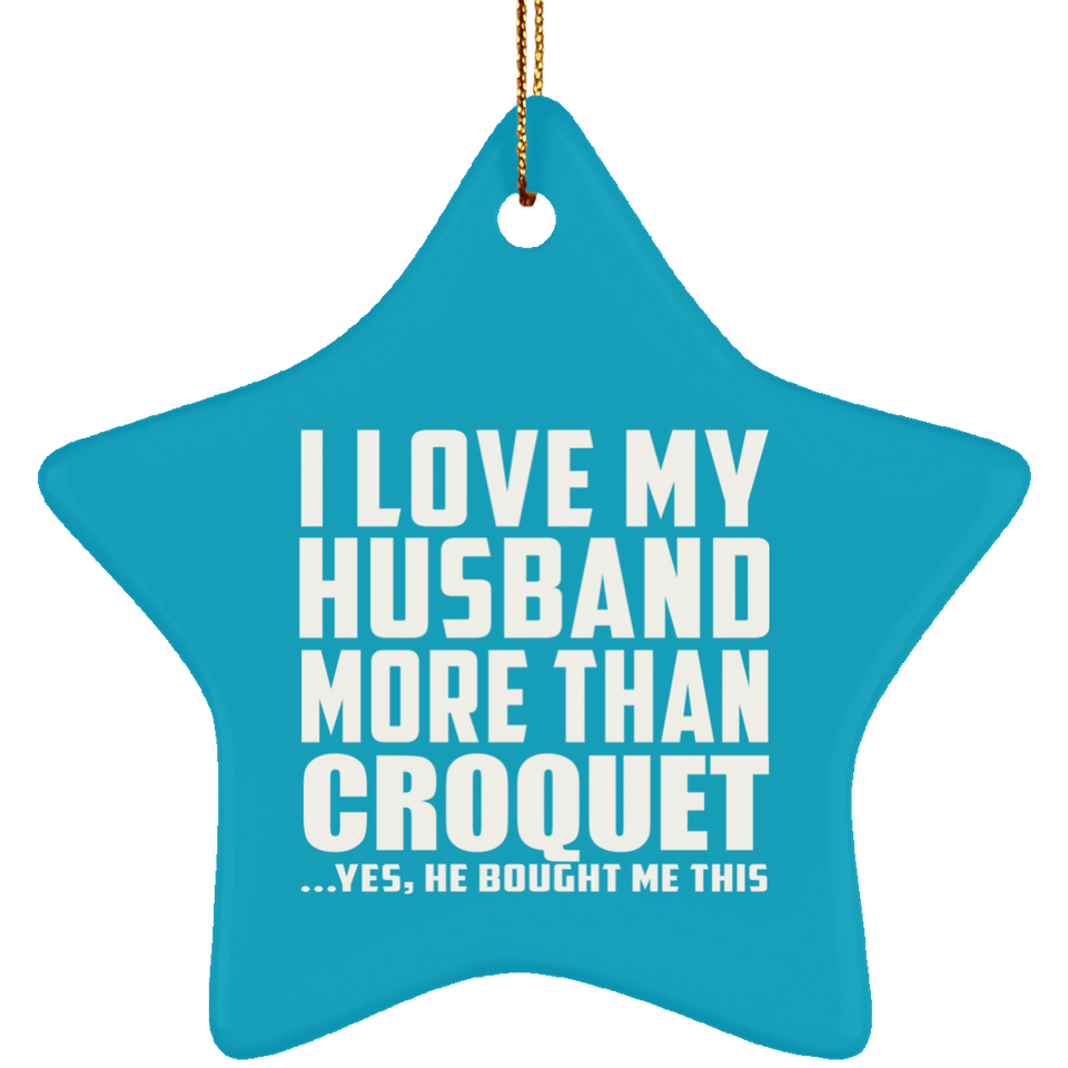I Love My Husband More Than Croquet - Star Ornament