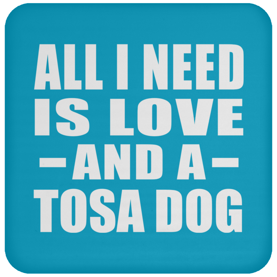 All I Need Is Love And A Tosa Dog - Drink Coaster