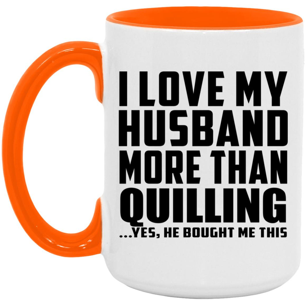 I Love My Husband More Than Quilling - 15oz Accent Mug Orange