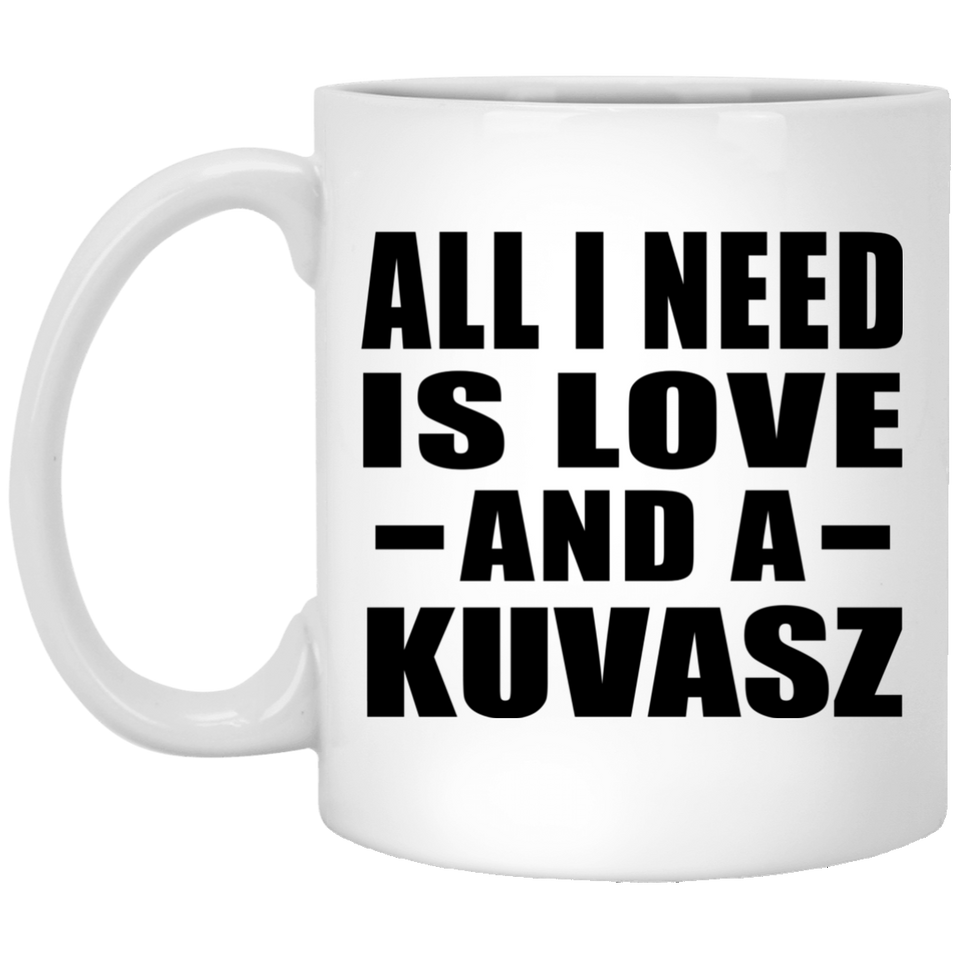 All I Need Is Love And A Kuvasz - 11 Oz Coffee Mug