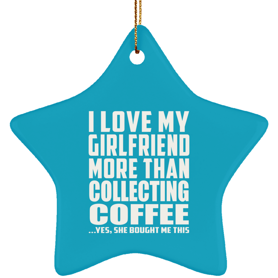 I Love My Girlfriend More Than Collecting Coffee - Star Ornament