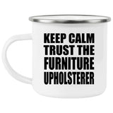 Keep Calm and Trust The Furniture Upholsterer - 12oz Camping Mug