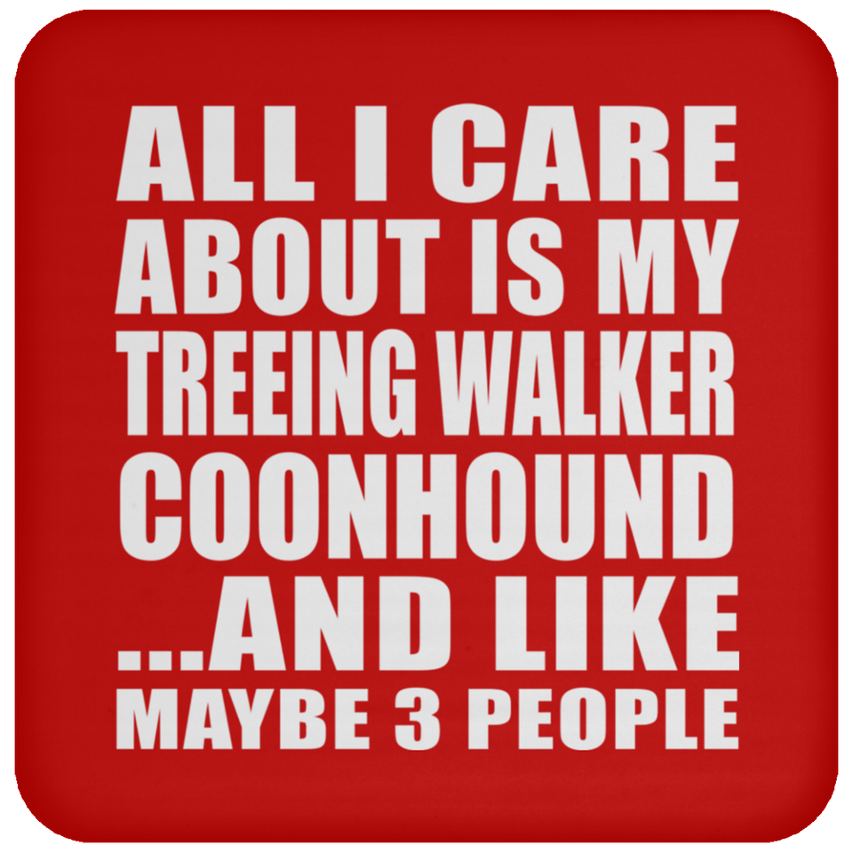 All I Care About Is My Treeing Walker Coonhound - Drink Coaster