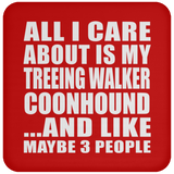 All I Care About Is My Treeing Walker Coonhound - Drink Coaster