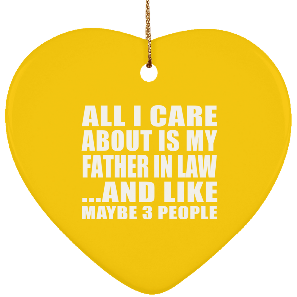 All I Care About Is My Father In Law - Heart Ornament